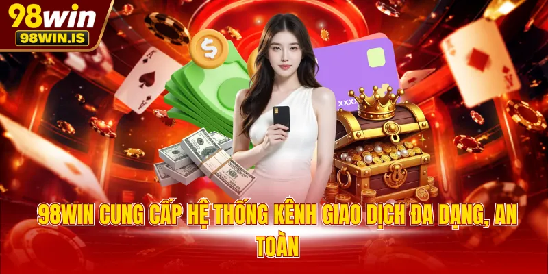 98WIN cung cấp hệ thống kênh giao dịch đa dạng, an toàn