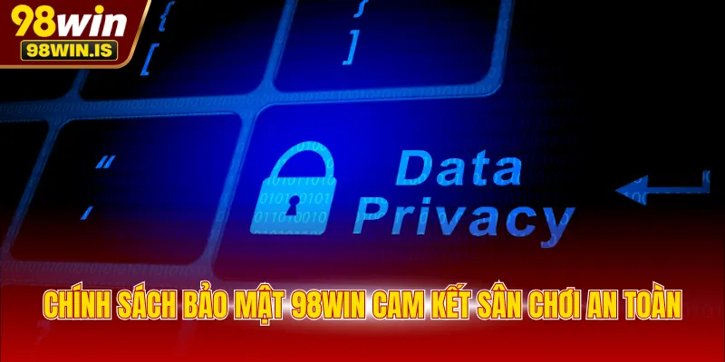 Chính sách bảo mật 98WIN cam kết sân chơi an toàn